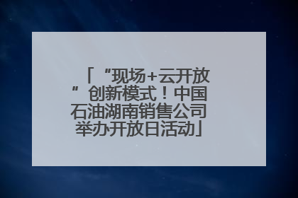 “现场+云开放”创新模式！中国石油湖南销售公司举办开放日活动