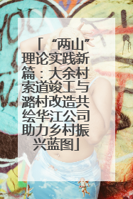 “两山”理论实践新篇：大余村索道竣工与潞村改造共绘华江公司助力乡村振兴蓝图