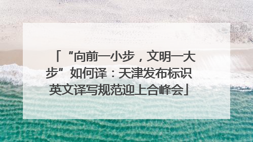 “向前一小步，文明一大步”如何译：天津发布标识英文译写规范迎上合峰会