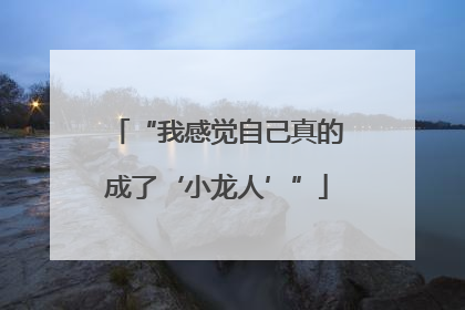 “我感觉自己真的成了‘小龙人’”