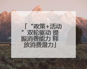 “政策+活动”双轮驱动 提振消费能力 释放消费潜力