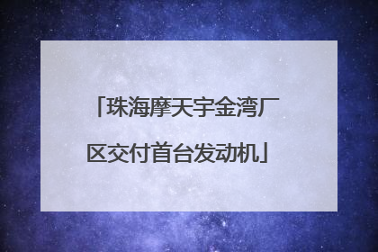 珠海摩天宇金湾厂区交付首台发动机