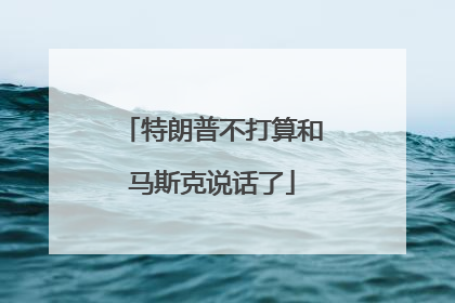 特朗普不打算和马斯克说话了