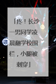 疼！长沙一男同学凌晨翻学校围栏，小腿被刺穿