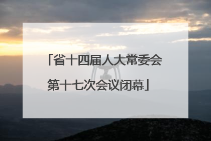 省十四届人大常委会第十七次会议闭幕
