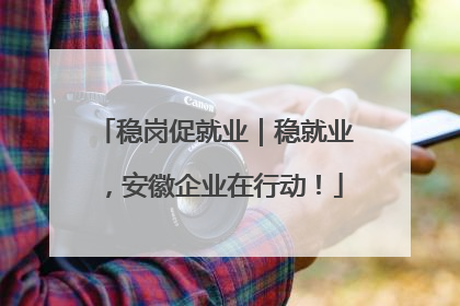 稳岗促就业｜稳就业，安徽企业在行动！