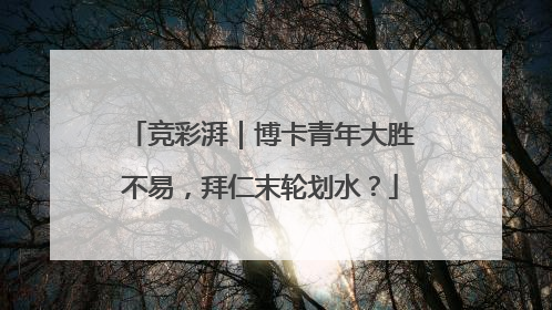 竞彩湃｜博卡青年大胜不易，拜仁末轮划水？