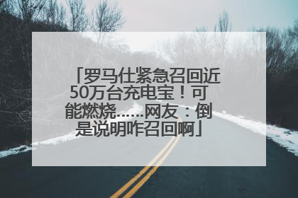 罗马仕紧急召回近50万台充电宝！可能燃烧……网友：倒是说明咋召回啊