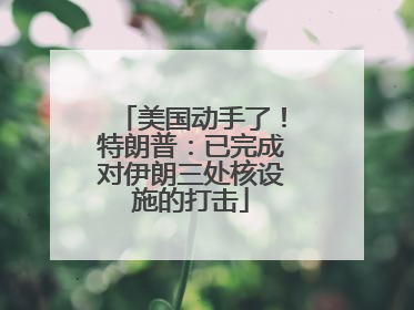 美国动手了！特朗普：已完成对伊朗三处核设施的打击