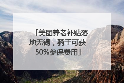 美团养老补贴落地无锡，骑手可获50%参保费用