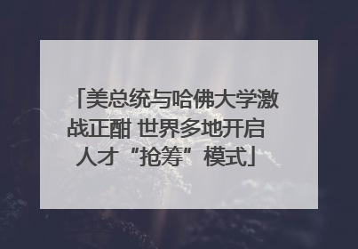 美总统与哈佛大学激战正酣 世界多地开启人才“抢筹”模式