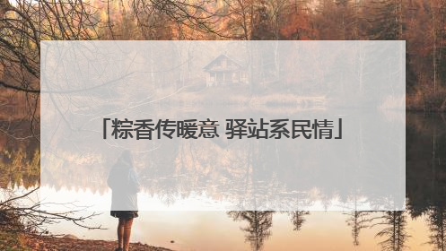 粽香传暖意 驿站系民情