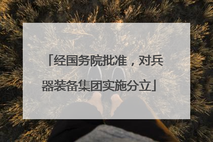 经国务院批准，对兵器装备集团实施分立