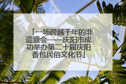 一场跨越千年的非遗盛会——庆阳市成功举办第二十届庆阳香包民俗文化节
