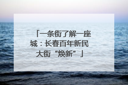 一条街了解一座城：长春百年新民大街“焕新”