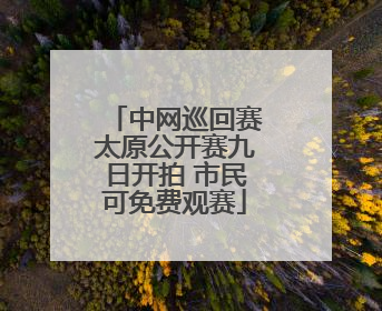 中网巡回赛太原公开赛九日开拍 市民可免费观赛