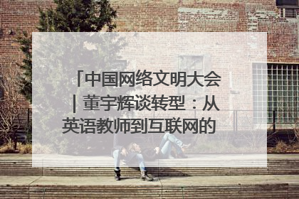 中国网络文明大会｜董宇辉谈转型：从英语教师到互联网的“秦腔”之路