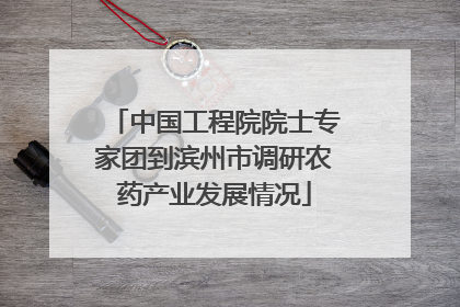 中国工程院院士专家团到滨州市调研农药产业发展情况