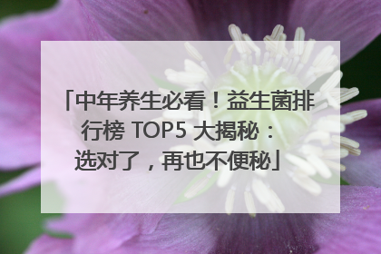 中年养生必看！益生菌排行榜 TOP5 大揭秘：选对了，再也不便秘