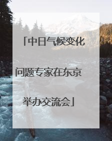 中日气候变化问题专家在东京举办交流会