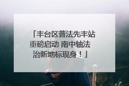 丰台区普法先丰站重磅启动 南中轴法治新地标现身！