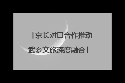 京长对口合作推动武乡文旅深度融合