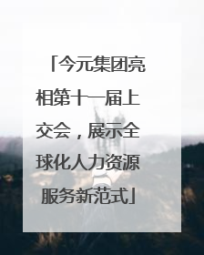 今元集团亮相第十一届上交会，展示全球化人力资源服务新范式