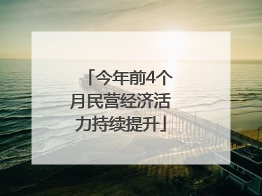 今年前4个月民营经济活力持续提升