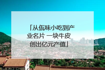 从佤味小吃到产业名片 一块牛皮创出亿元产值