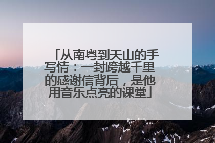 从南粤到天山的手写情：一封跨越千里的感谢信背后，是他用音乐点亮的课堂