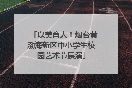 以美育人！烟台黄渤海新区中小学生校园艺术节展演