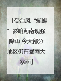 受台风“蝴蝶”影响海南现强降雨 今天部分地区仍有暴雨大暴雨
