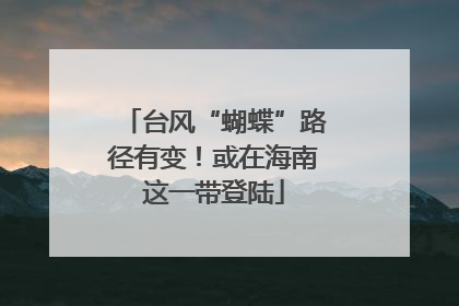 台风“蝴蝶”路径有变！或在海南这一带登陆