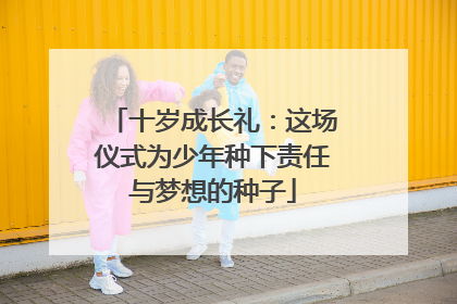 十岁成长礼：这场仪式为少年种下责任与梦想的种子
