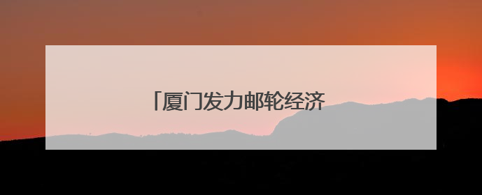 厦门发力邮轮经济 海上游持续提档升级