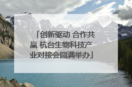 创新驱动 合作共赢 杭台生物科技产业对接会圆满举办