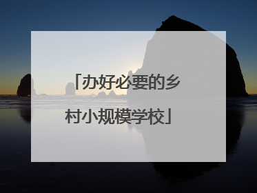 办好必要的乡村小规模学校