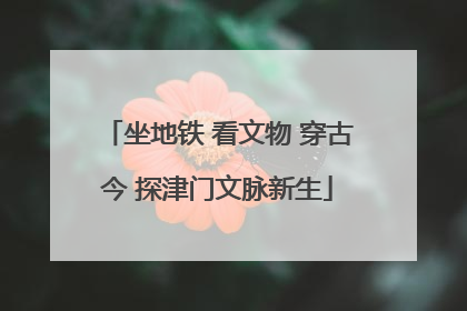 坐地铁 看文物 穿古今 探津门文脉新生
