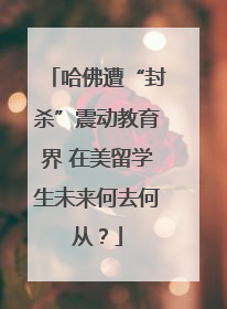 哈佛遭“封杀”震动教育界 在美留学生未来何去何从？
