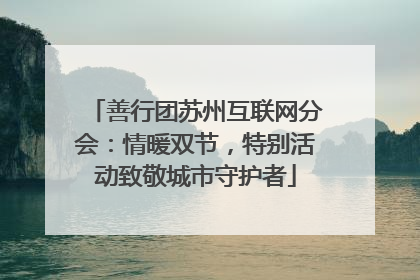 善行团苏州互联网分会：情暖双节，特别活动致敬城市守护者