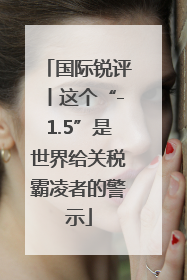 国际锐评丨这个“-1.5”是世界给关税霸凌者的警示