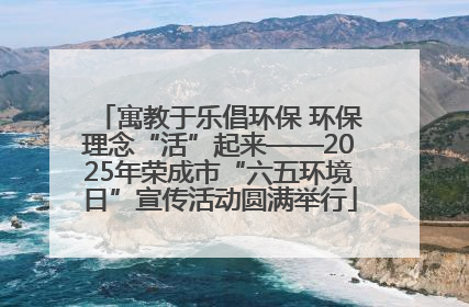 寓教于乐倡环保 环保理念“活”起来——2025年荣成市“六五环境日”宣传活动圆满举行