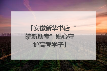 安徽新华书店“皖新助考”贴心守护高考学子