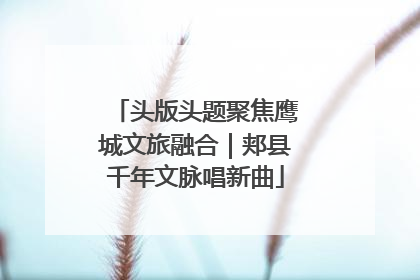头版头题聚焦鹰城文旅融合｜郏县千年文脉唱新曲