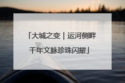 大城之变｜运河侧畔 千年文脉珍珠闪耀