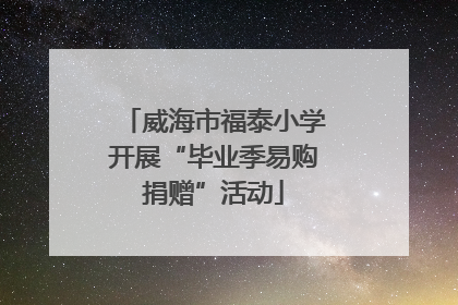 威海市福泰小学开展“毕业季易购捐赠”活动
