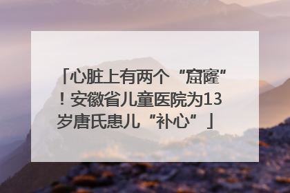 心脏上有两个“窟窿”！安徽省儿童医院为13岁唐氏患儿“补心”