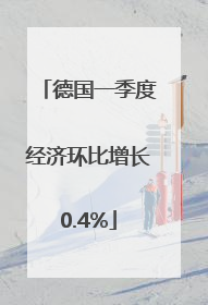 德国一季度经济环比增长0.4%