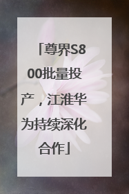 尊界S800批量投产，江淮华为持续深化合作