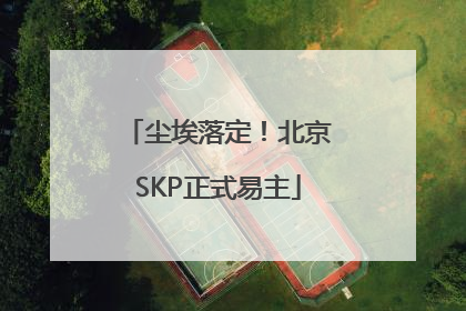 尘埃落定！北京SKP正式易主